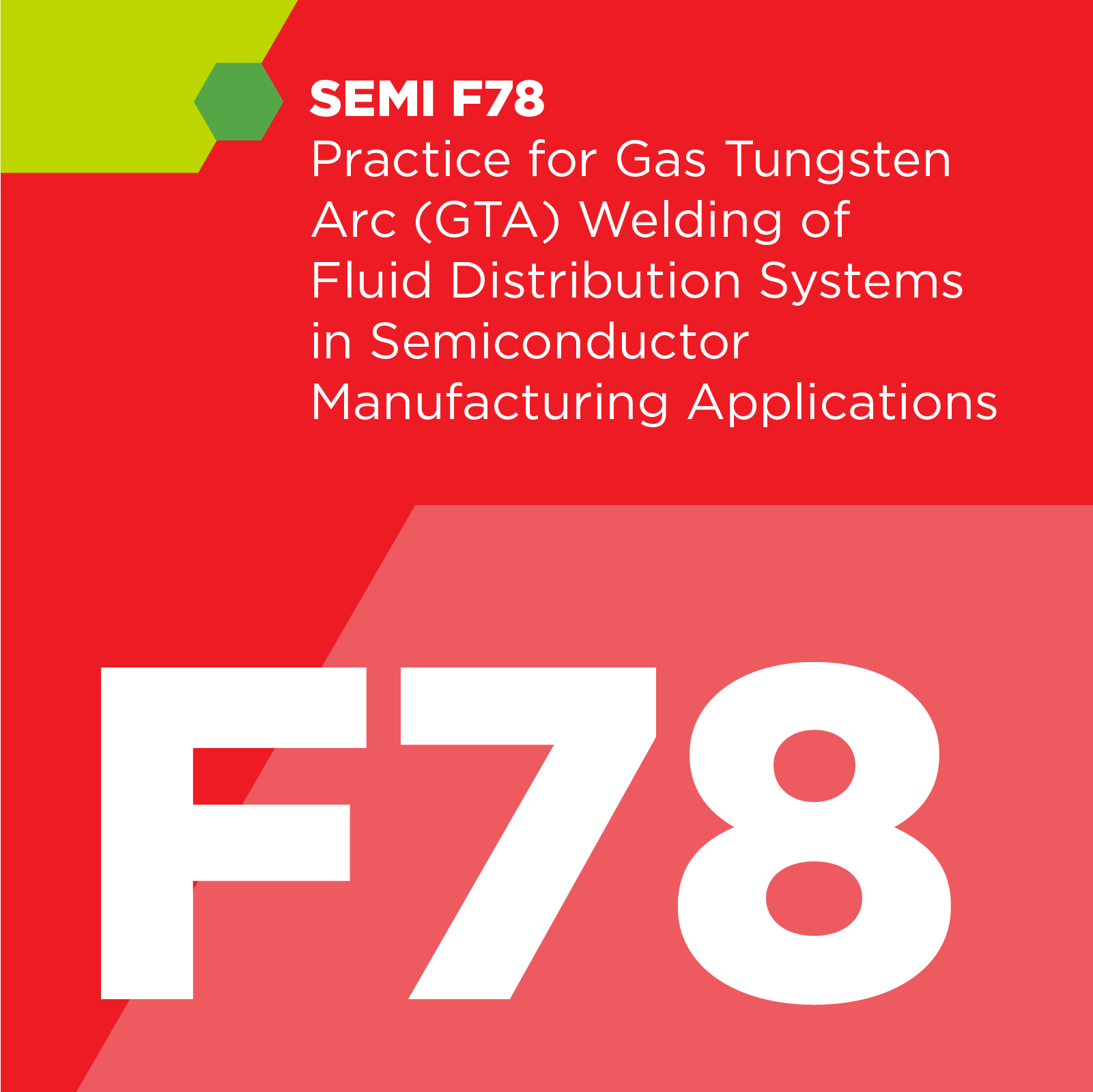 F07800 - SEMI F78 - Practice for Gas Tungsten Arc (GTA) Welding of Fluid Distribution Systems in Semiconductor Manufacturing Applications