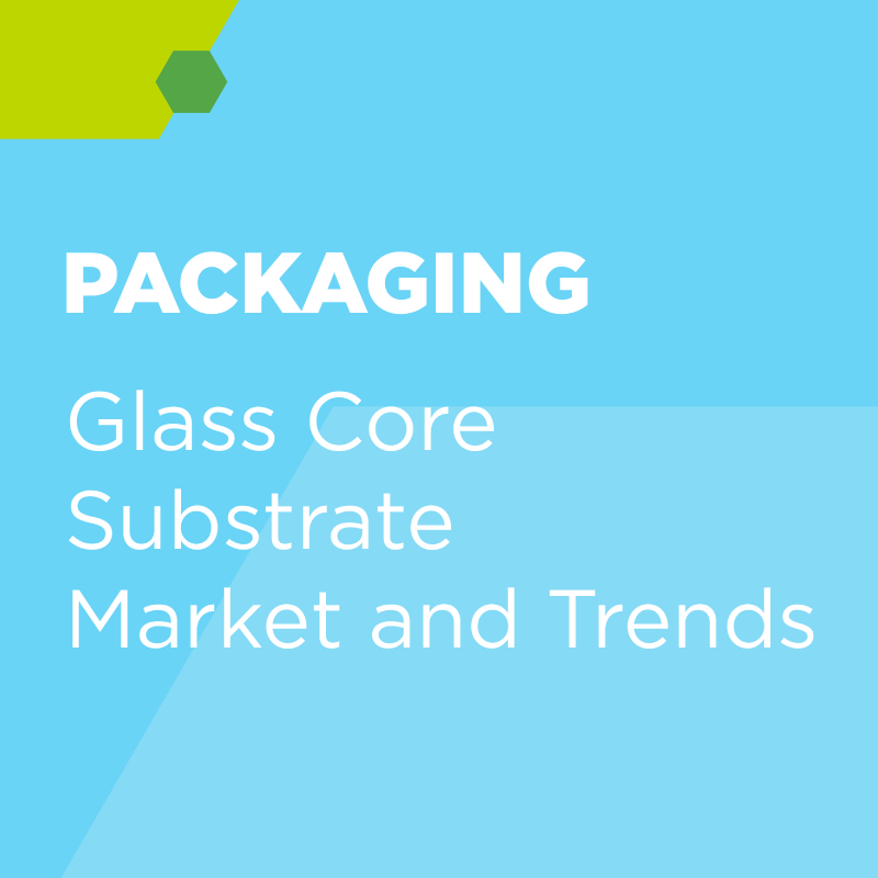 Glass Core Substrate Market and Technology Trends - Single Edition