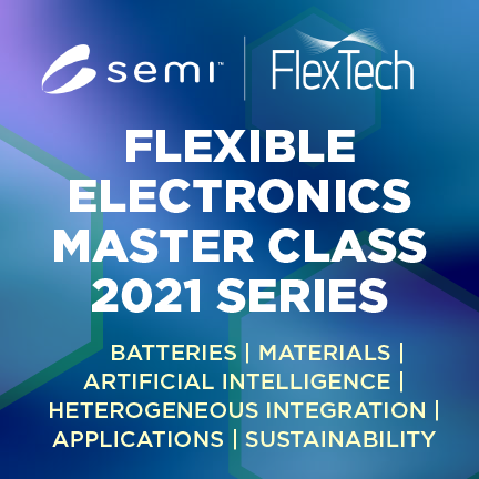 Flex Electronics Webinar Master Class Series: Batteries, AI, HI, Materials, Applications, Sustainability (On Demand 2021)
