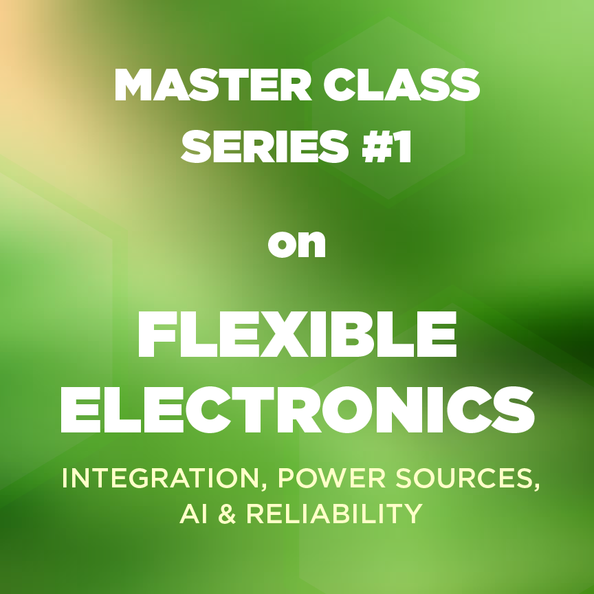 Flexible Electronics Webinar Master Class Series: Power, AI, Integration, Reliability (On Demand)